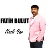 Fatih Bulut - Nazlı Yar - Single